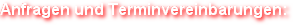 Anfragen und Terminvereinbarungen: